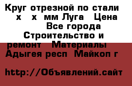 Круг отрезной по стали D230х2,5х22мм Луга › Цена ­ 55 - Все города Строительство и ремонт » Материалы   . Адыгея респ.,Майкоп г.